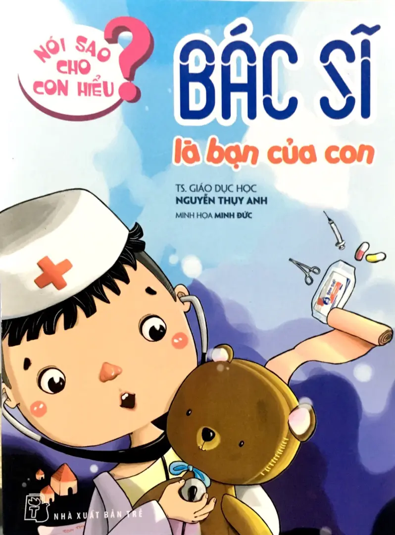 Nói sao cho con hiểu. Bác sĩ là bạn của con