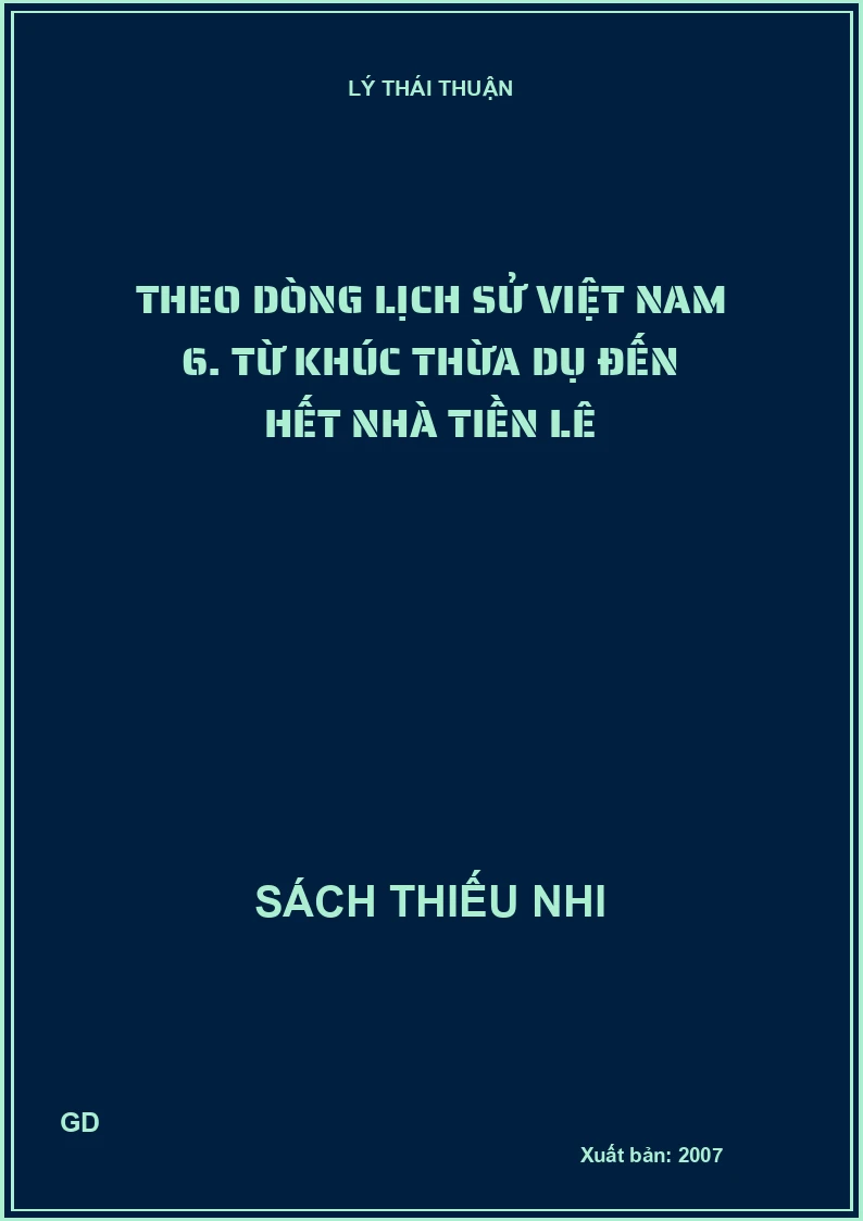 Theo dòng lịch sử Việt Nam 6. Từ Khúc Thừa Dụ đến hết nhà Tiền Lê