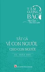 Tấm Gương Bác - Ngọc Quý Của Mọi Nhà - Tất Cả Vì Con Người, Cho Con Người