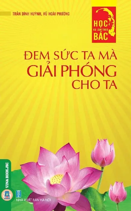 Học Và Làm Theo Bác - Đem Sức Ta Mà Giải Phóng Cho Ta