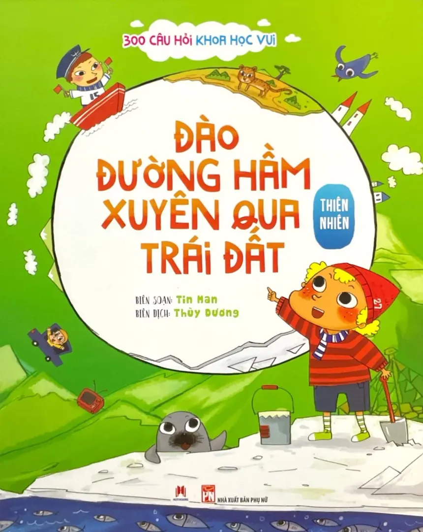 300 Câu Hỏi Khoa Học Vui - Thiên Nhiên: Đào Đường Hầm Xuyên Qua Trái Đất