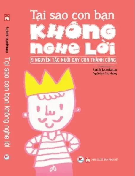 Tại Sao Con Bạn Không Nghe Lời - 9 Nguyên Tắc Nuôi Dạy Con Thành Công