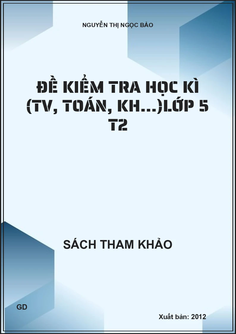 Đề Kiểm Tra Học Kì (Tiếng Việt, Toán, Khoa Học…) Lớp 5 - Tập 2