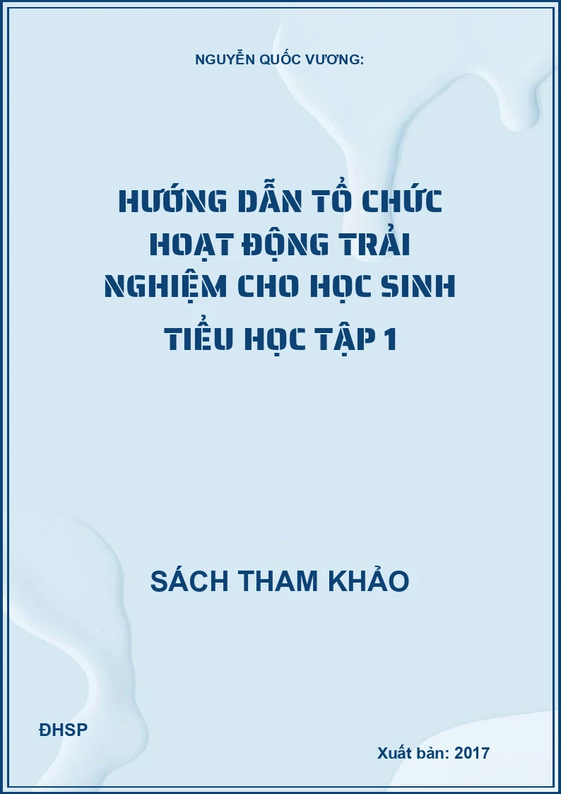 Hướng Dẫn Tổ Chức Hoạt Động Trải Nghiệm Cho Học Sinh Tiểu Học - Tập 1