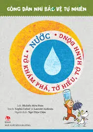 Công Dân Nhí Bảo Vệ Tự Nhiên - Nước - Tớ Khám Phá, Tớ Hiểu, Tớ Hành Động