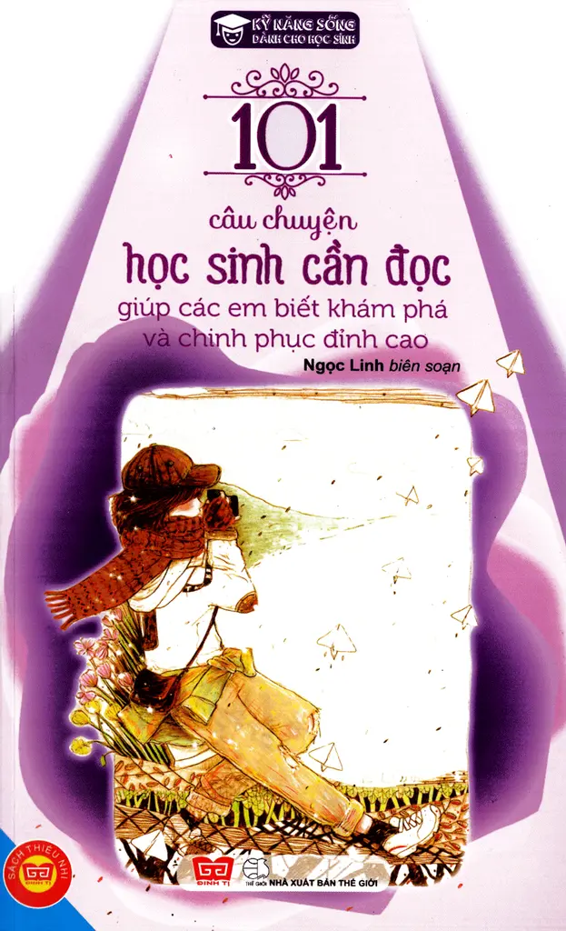 Kỹ Năng Sống Dành Cho Học Sinh - 101 Câu Chuyện Học Sinh Cần Đọc Giúp Các Em Biết Khám Phá Và Chinh Phục Đỉnh Cao