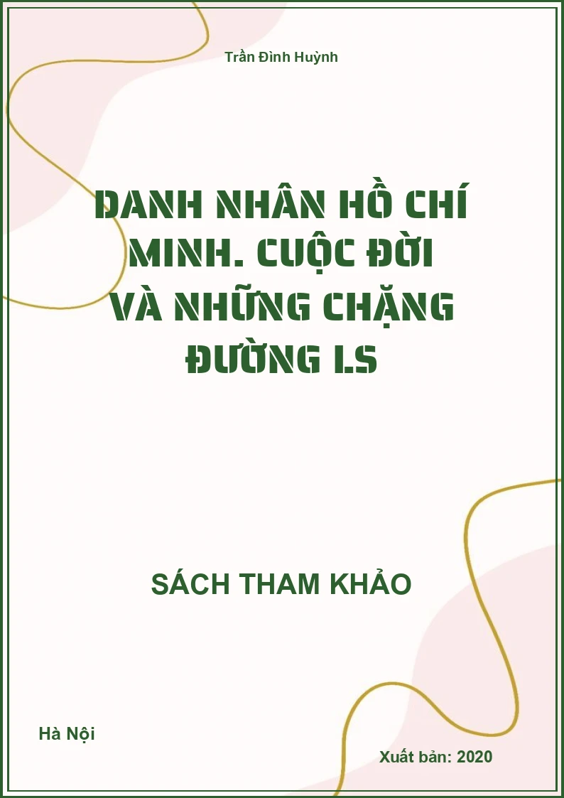 Danh nhân Hồ Chí Minh. Cuộc đời và những chặng đường LS