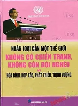 Nhân Loại Cần Một Thế Giới Không Có Chiến Tranh, Không Còn Đói Nghèo Vì Hòa Bình, Hợp Tác, Phát Triển, Thịnh Vượng