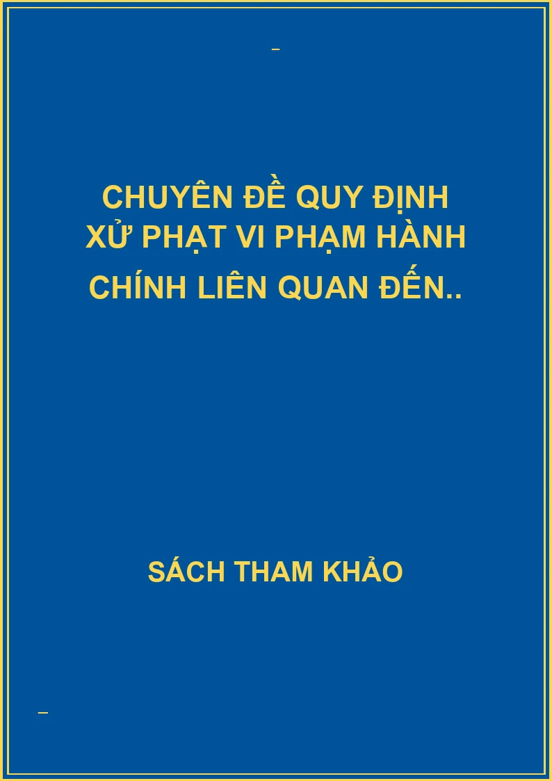 Chuyên đề quy định xử phạt vi phạm hành chính liên quan đến..