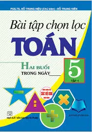 Bài tập chọn lọc toán 5 tập 1