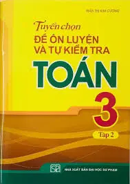 Tuyển chọn đề ôn luyện và tự kiểm tra toán 3 tập 2