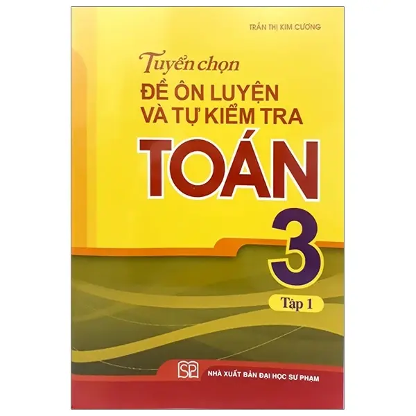 Tuyển chọn đề ôn luyện và tự kiểm tra toán 3 tập 1