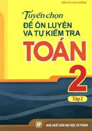 Tuyển chọn đề ôn luyện và tự kiểm tra toán 2 tập 2