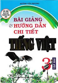 Bài giảng và hướng dẫn chi tiết Tiếng Việt 3 tập 2