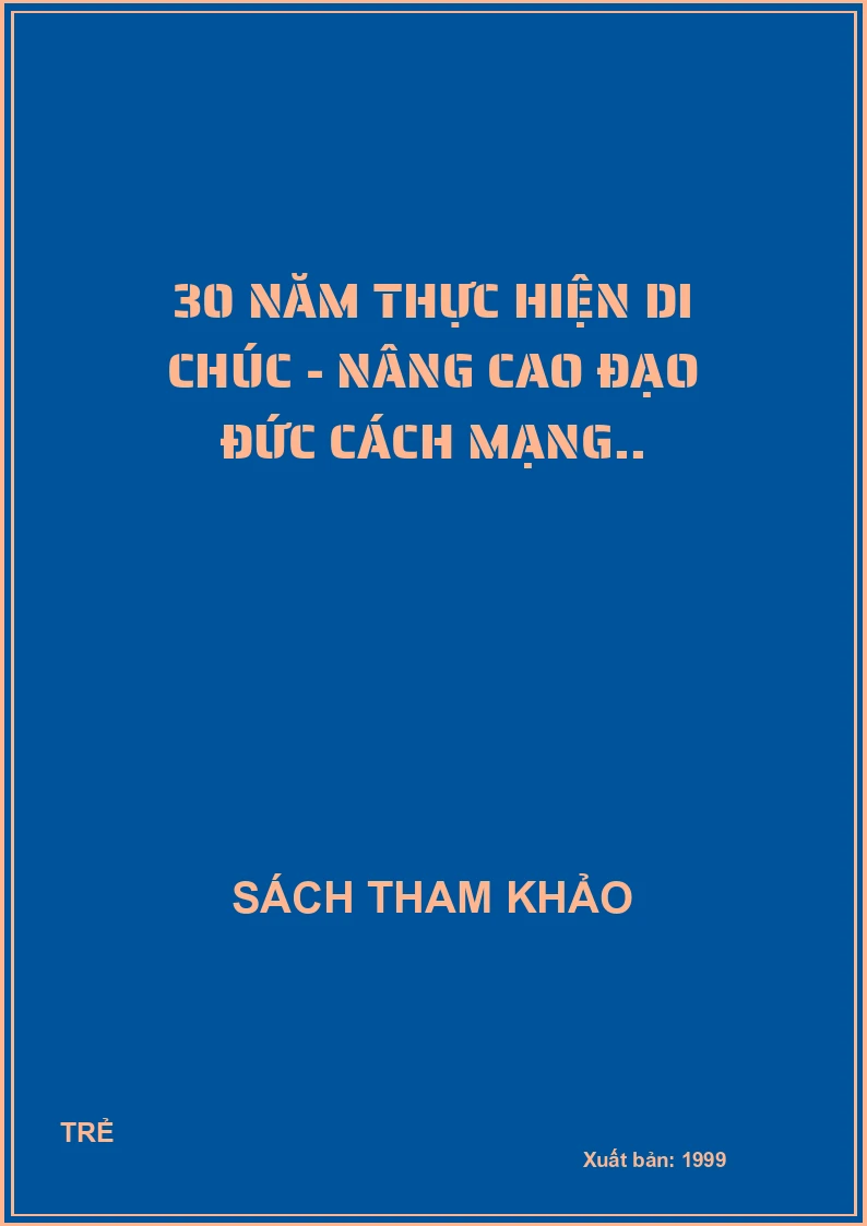 30 năm thực hiện di chúc - Nâng cao đạo đức cách mạng..