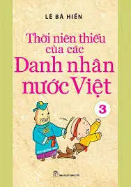 Thời niên thiếu của các danh nhân nước việt. T3