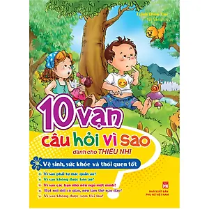 10 vạn câu hỏi vì sao-Vệ sinh, sức khỏe và thói quen tốt
