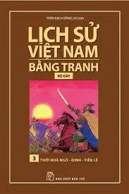 Lịch sử Việt Nam bằng tranh - Thời nhà Ngô, Đinh , Lê
