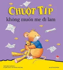 Chuột Típ không muốn mẹ đi làm