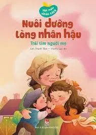 Hạt mầm...: Nuôi dưỡng lòng nhân hậu - Trái tim người mẹ