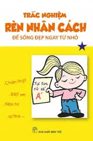 Trắc nghiệm rèn nhân cách để sống đẹp ngay từ nhỏ T1