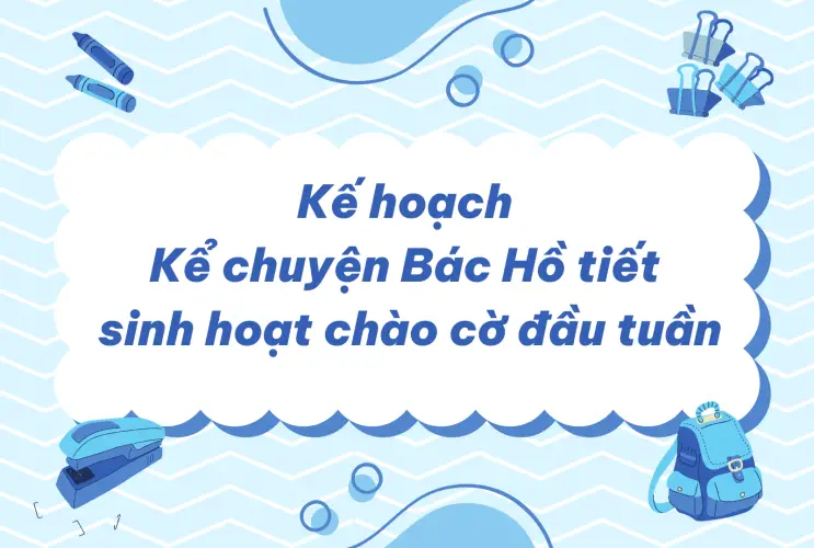 Kế hoạch Kể chuyện Bác Hồ tiết sinh hoạt chào cờ đầu tuần