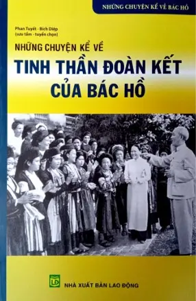 Những Câu Chuyện Về Tinh Thần Đoàn Kết Cảu Bác Hồ