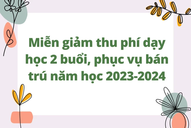 Miễn giảm thu phí dạy học 2 buổi, phục vụ bán trú năm học 2023-2024