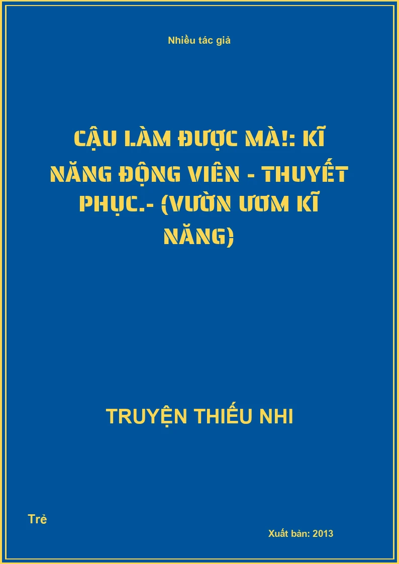 Cậu làm được mà!: Kĩ năng động viên - thuyết phục.- (Vườn ươm kĩ năng)
