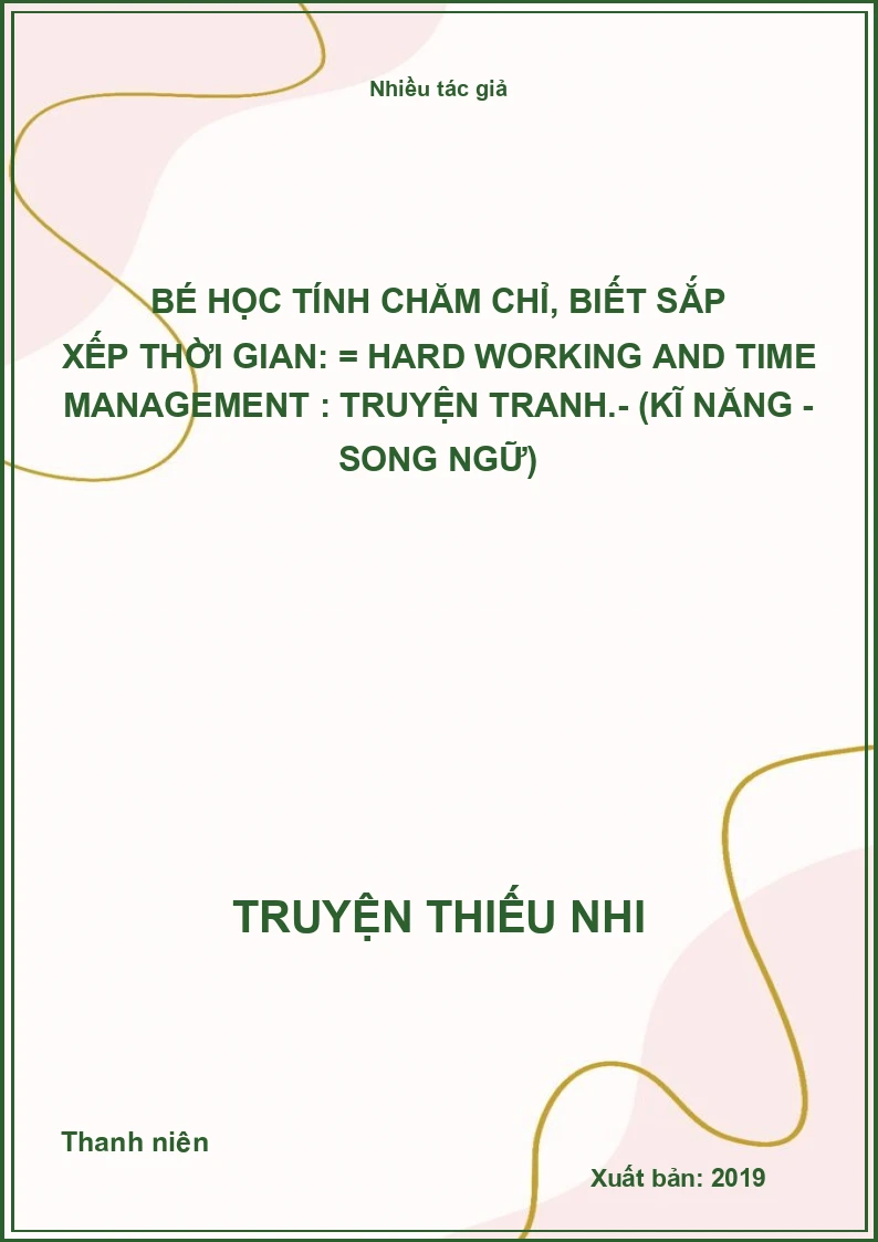 Bé học tính chăm chỉ, biết sắp xếp thời gian: = Hard working and time management : Truyện tranh.- (Kĩ năng - Song ngữ)