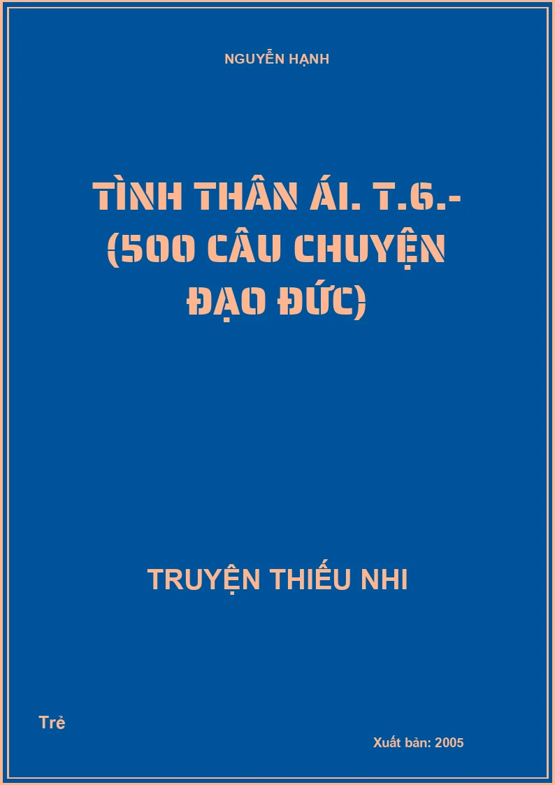 Tình thân ái. T.6.- (500 câu chuyện đạo đức)