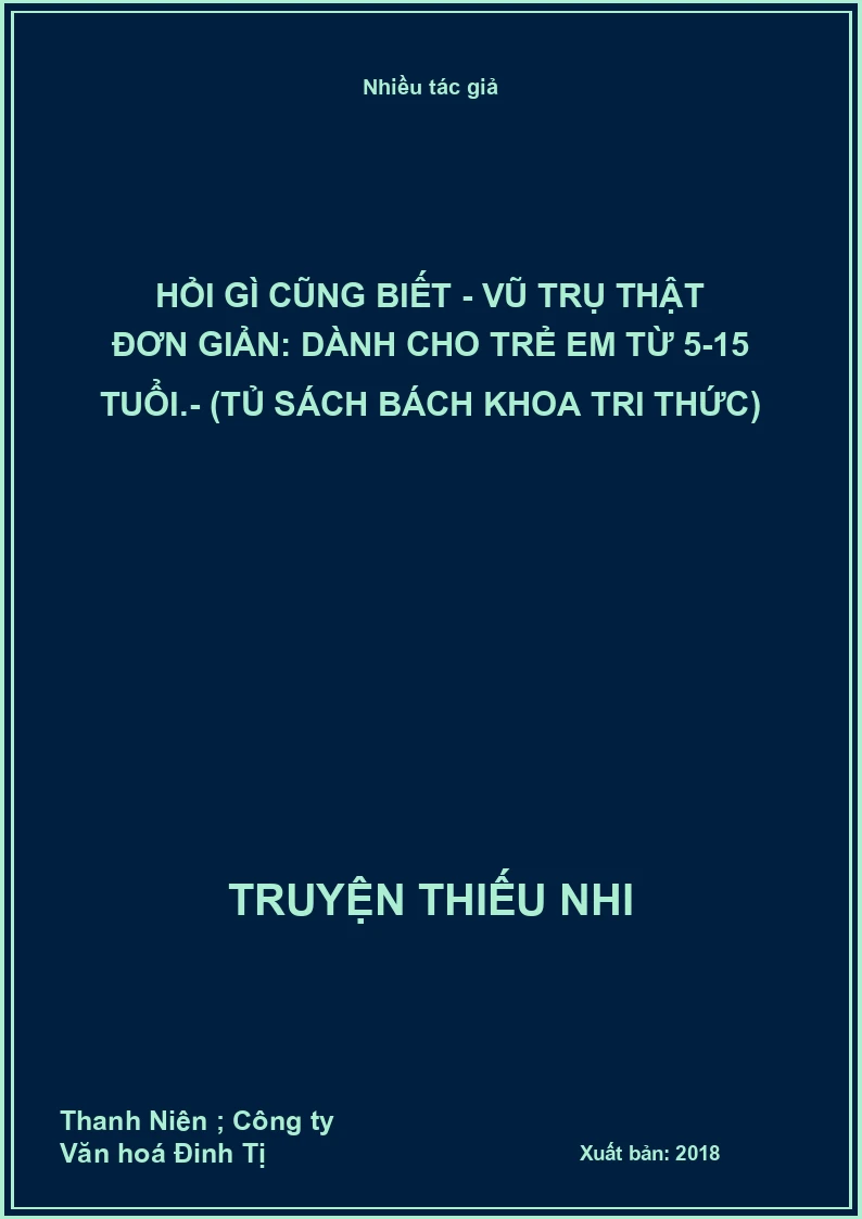 Hỏi gì cũng biết - Vũ trụ thật đơn giản: Dành cho trẻ em từ 5-15 tuổi.- (Tủ sách Bách khoa tri thức)