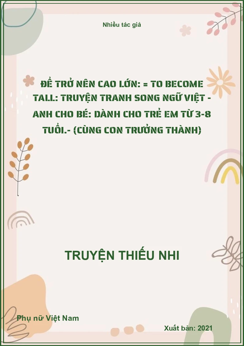 Để trở nên cao lớn: = To become tall: Truyện tranh song ngữ Việt - Anh cho bé: Dành cho trẻ em từ 3-8 tuổi.- (Cùng con trưởng thành)