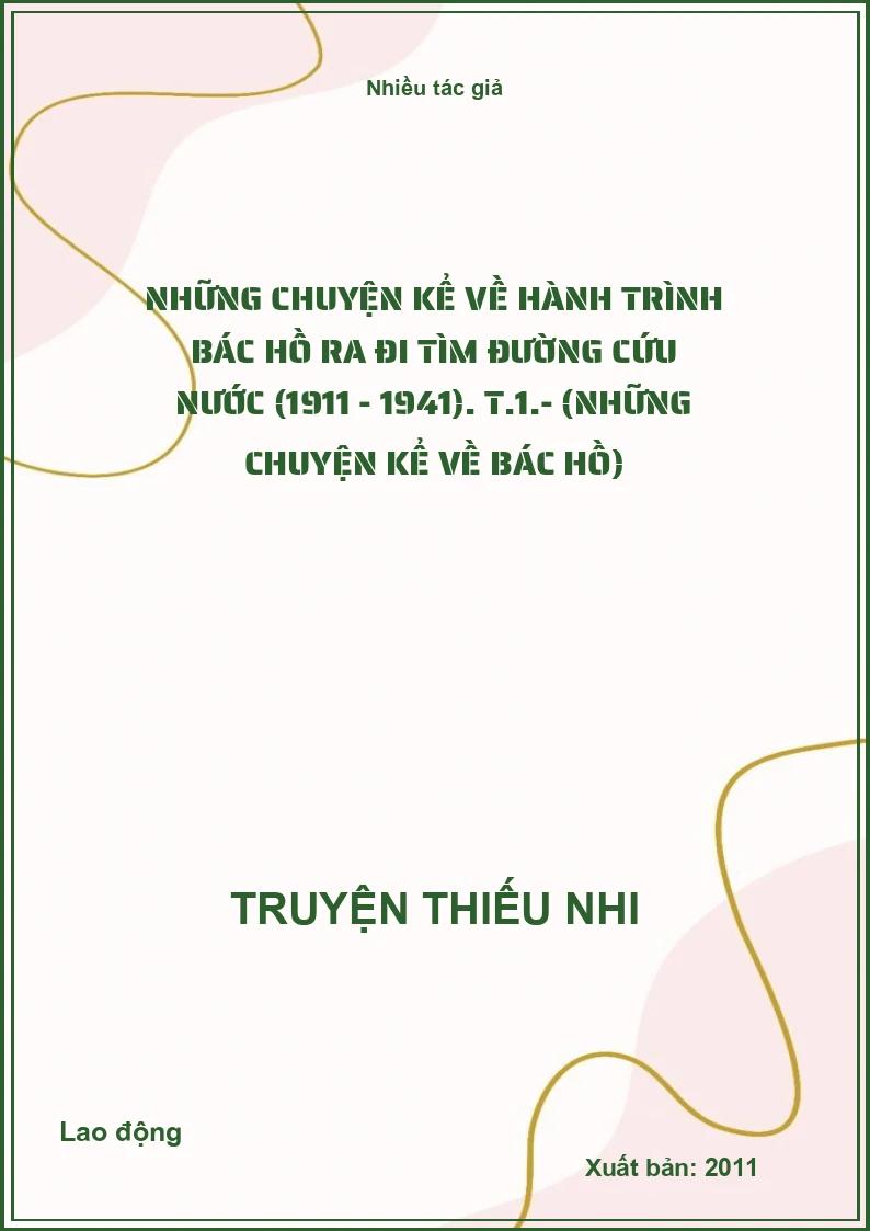 Những chuyện kể về hành trình Bác Hồ ra đi tìm đường cứu nước (1911 - 1941). T.1.- (Những chuyện kể về Bác Hồ)