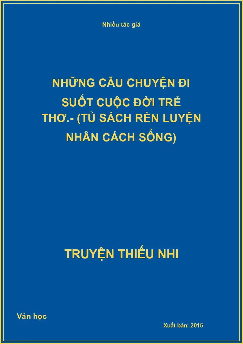 Những câu chuyện đi suốt cuộc đời trẻ thơ.- (Tủ sách rèn luyện nhân cách sống)