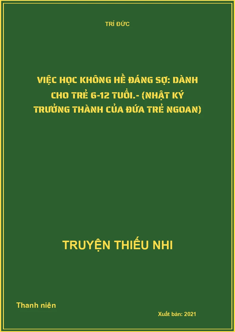 Việc học không hề đáng sợ: Dành cho trẻ 6-12 tuổi.- (Nhật ký trưởng thành của đứa trẻ ngoan)