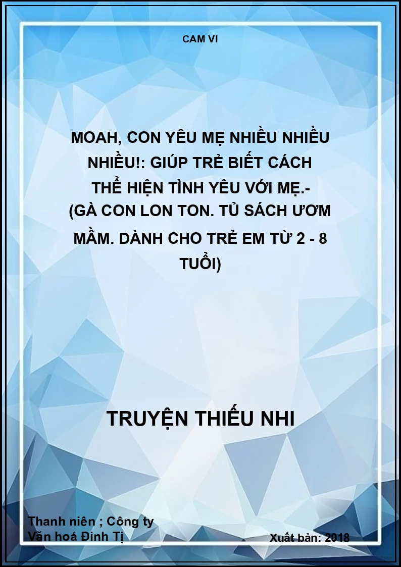 Moah, con yêu mẹ nhiều nhiều nhiều!: Giúp trẻ biết cách thể hiện tình yêu với mẹ.- (Gà con lon ton. Tủ sách ươm mầm. Dành cho trẻ em từ 2 - 8 tuổi)