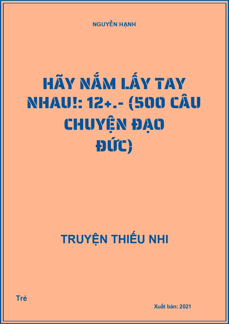 Hãy nắm lấy tay nhau!: 12+.- (500 câu chuyện đạo đức)