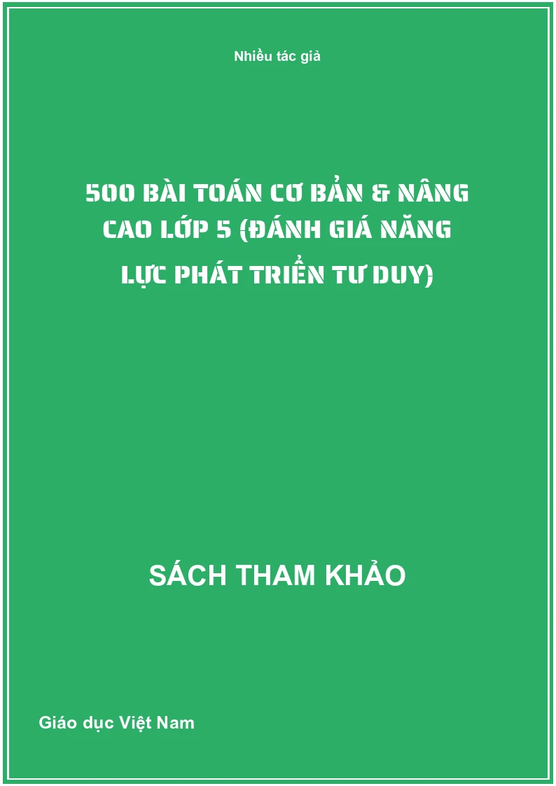 500 bài toán cơ bản & nâng cao lớp 5 (đánh giá năng lực phát triển tư duy)