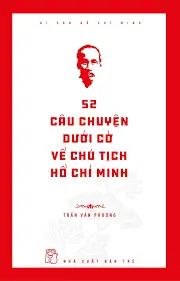 52 CÂU CHUYỆN DƯỚI CỜ VỀ CHỦ TỊCH HCM