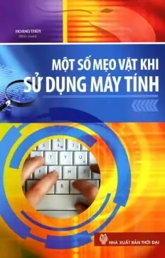 MỘT SỐ MẸO VẶT KHI SỬ DỤNG MÁY TÍNH