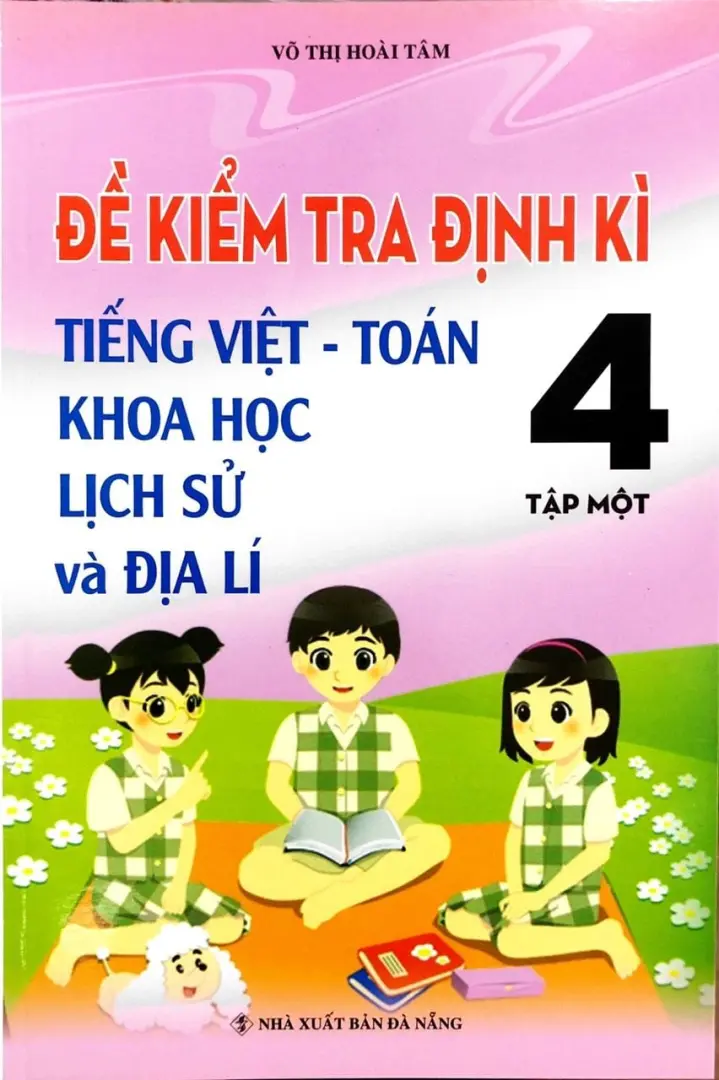 ĐỀ KIỂM TRA ĐỊNH KÌ TIẾNG VIỆT, TOÁN, KHOA HỌC, LỊCH SỬ VÀ ĐỊA LÍ 4 TẬP 1