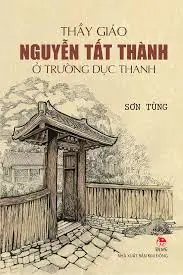Thầy giáo Nguyễn Tất Thành ở trường Dục Thanh: Truyện dài