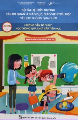 Bộ tài liệu bồi dưỡng cán bộ quản lí giáo dục, giáo viên tiểu học về học thông qua chơi. Q.1