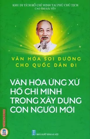 Văn hoá soi đường cho quốc dân đi - Văn hóa ứng xử Hồ Chí Minh trong xây dựng con người mới