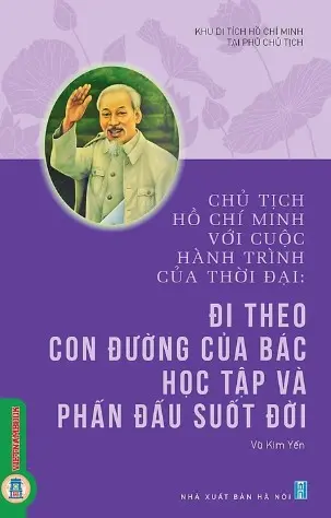 Chủ tịch Hồ Chí Minh với cuộc hành trình của thời đại: Đi theo con đường của Bác - Học tập và phấn đấu suốt đời