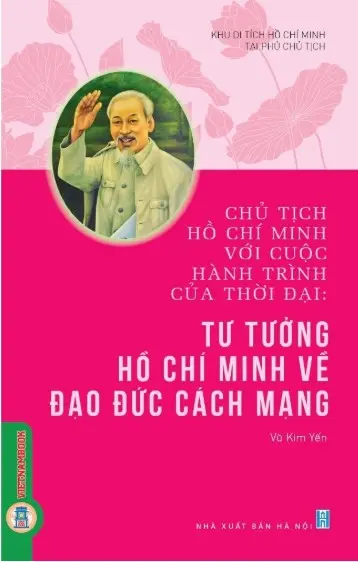 Chủ tịch Hồ Chí Minh với cuộc hành trình của thời đại: Tư tưởng Hồ Chí Minh về đạo đức cách mạng