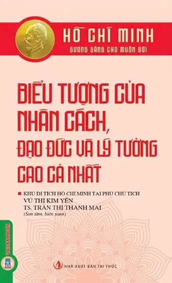 Hồ Chí Minh - Biểu tượng của nhân cách, đạo đức và lý tưởng cao cả nhất