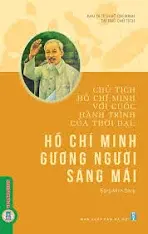 Chủ tịch Hồ Chí Minh với cuộc hành trình của thời đại: Hồ Chí Minh gương người sáng mãi