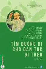 Chủ tịch Hồ Chí Minh với cuộc hành trình của thời đại: Tìm đường đi cho dân tộc đi theo